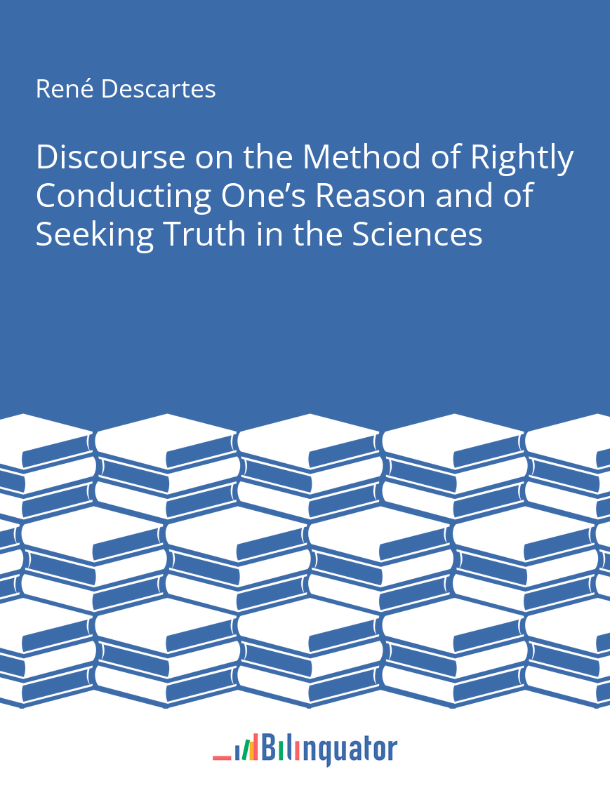 René Descartes. Discourse on the Method of Rightly Conducting One’s Reason and of Seeking Truth in the Sciences