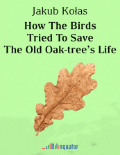 Jakub Kołas. How The Birds Tried To Save The Old Oak-tree’s Life