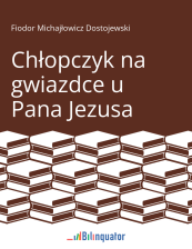 Fiodor Michajłowicz Dostojewski. Chłopczyk na gwiazdce u Pana Jezusa